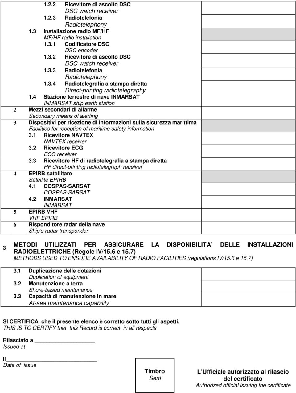 Facilities for reception of maritime safety information 3.1 Ricevitore NAVTEX NAVTEX receiver 3.2 Ricevitore ECG ECG receiver 3.