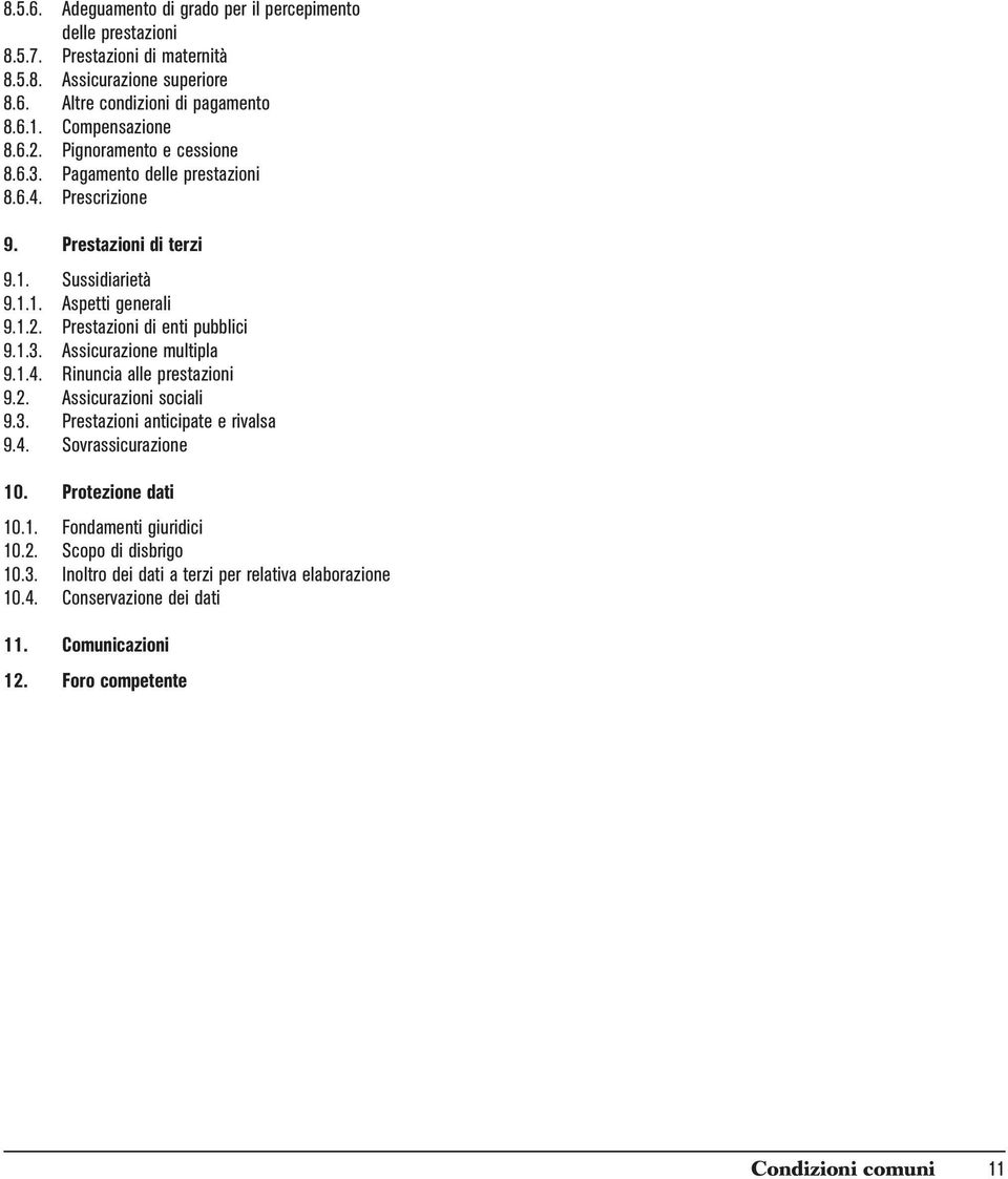 1.3. Assicurazione multipla 9.1.4. Rinuncia alle prestazioni 9.2. Assicurazioni sociali 9.3. Prestazioni anticipate e rivalsa 9.4. Sovrassicurazione 10. Protezione dati 10.1. Fondamenti giuridici 10.