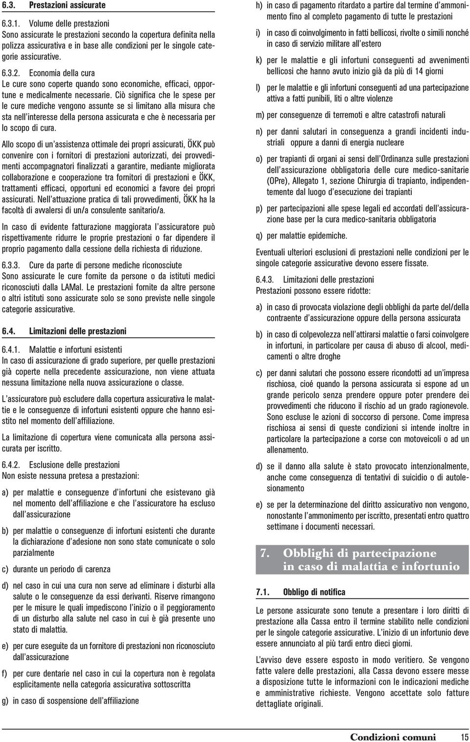 Economia della cura Le cure sono coperte quando sono economiche, efficaci, opportune e medicalmente necessarie.