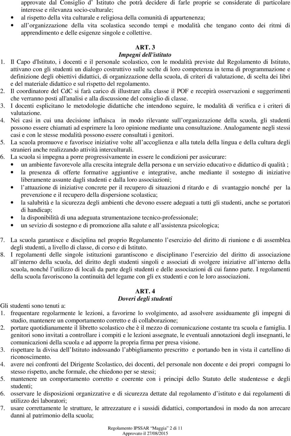 Il Capo d'istituto, i docenti e il personale scolastico, con le modalità previste dal Regolamento di Istituto, attivano con gli studenti un dialogo costruttivo sulle scelte di loro competenza in tema