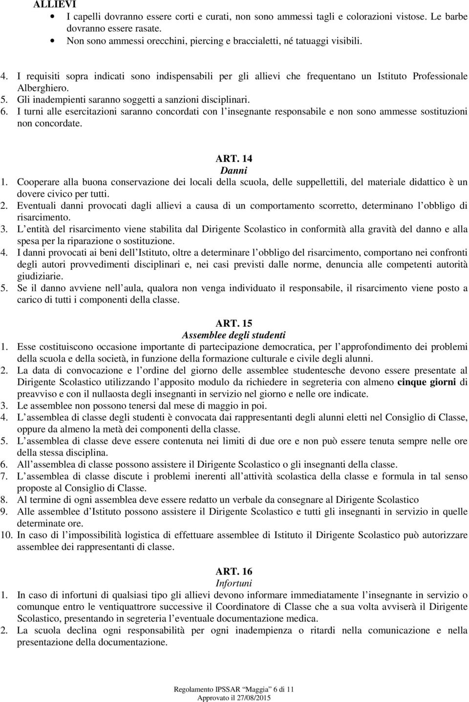 Gli inadempienti saranno soggetti a sanzioni disciplinari. 6. I turni alle esercitazioni saranno concordati con l insegnante responsabile e non sono ammesse sostituzioni non concordate. ART.