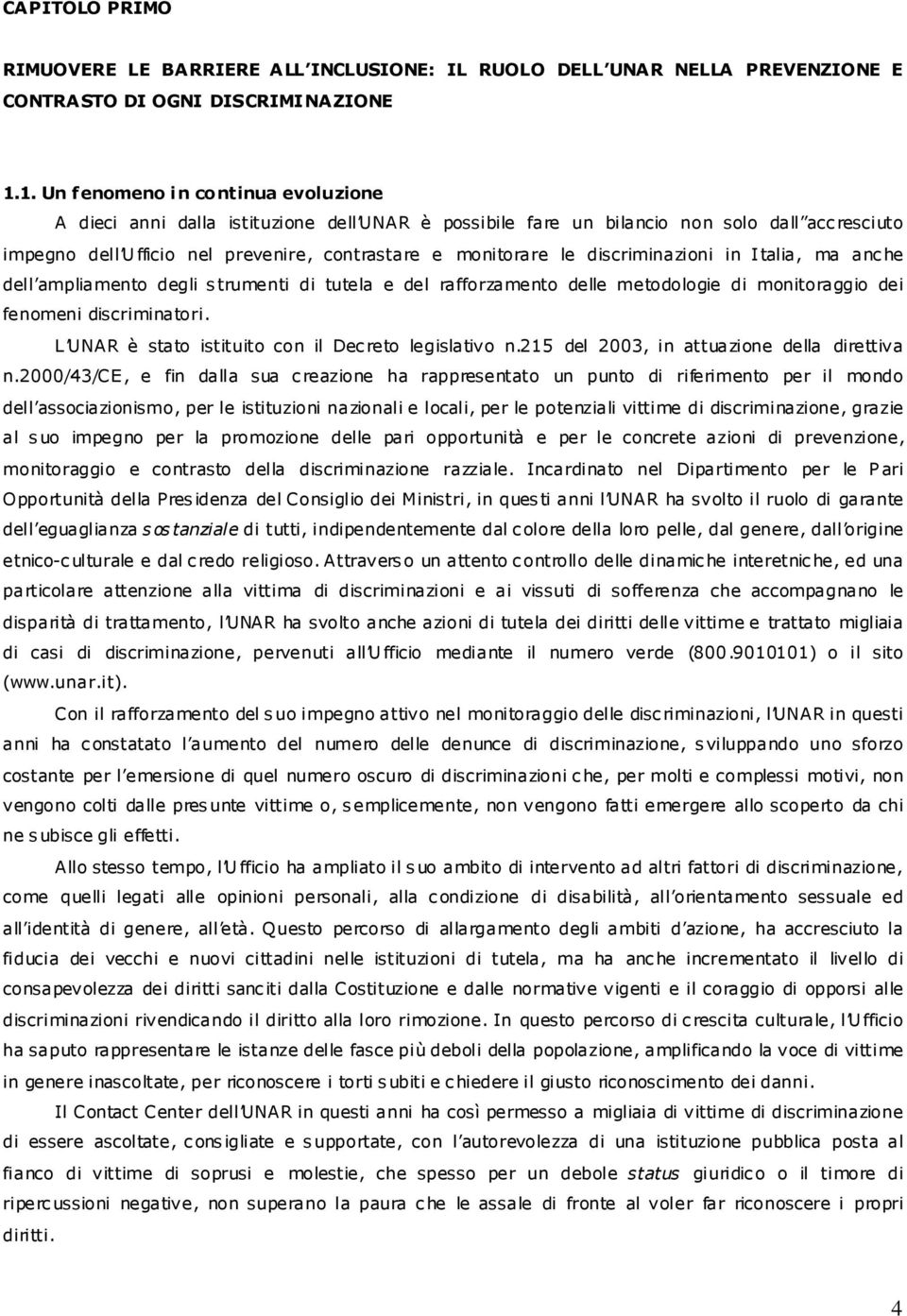 discriminazioni in Italia, ma anche dell ampliamento degli strumenti di tutela e del rafforzamento delle metodologie di monitoraggio dei fenomeni discriminatori.