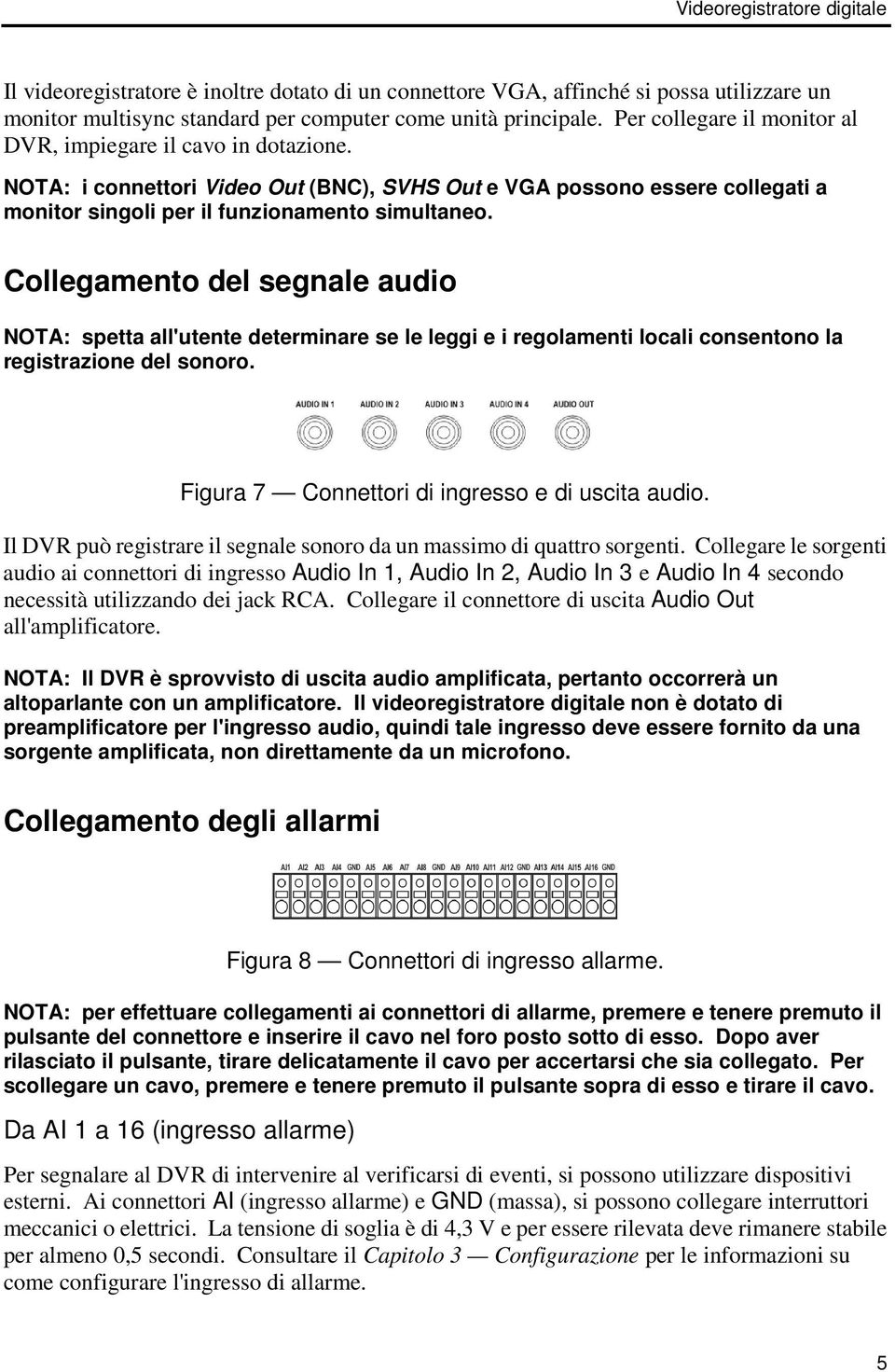 Collegamento del segnale audio NOTA: spetta all'utente determinare se le leggi e i regolamenti locali consentono la registrazione del sonoro. Figura 7 Connettori di ingresso e di uscita audio.