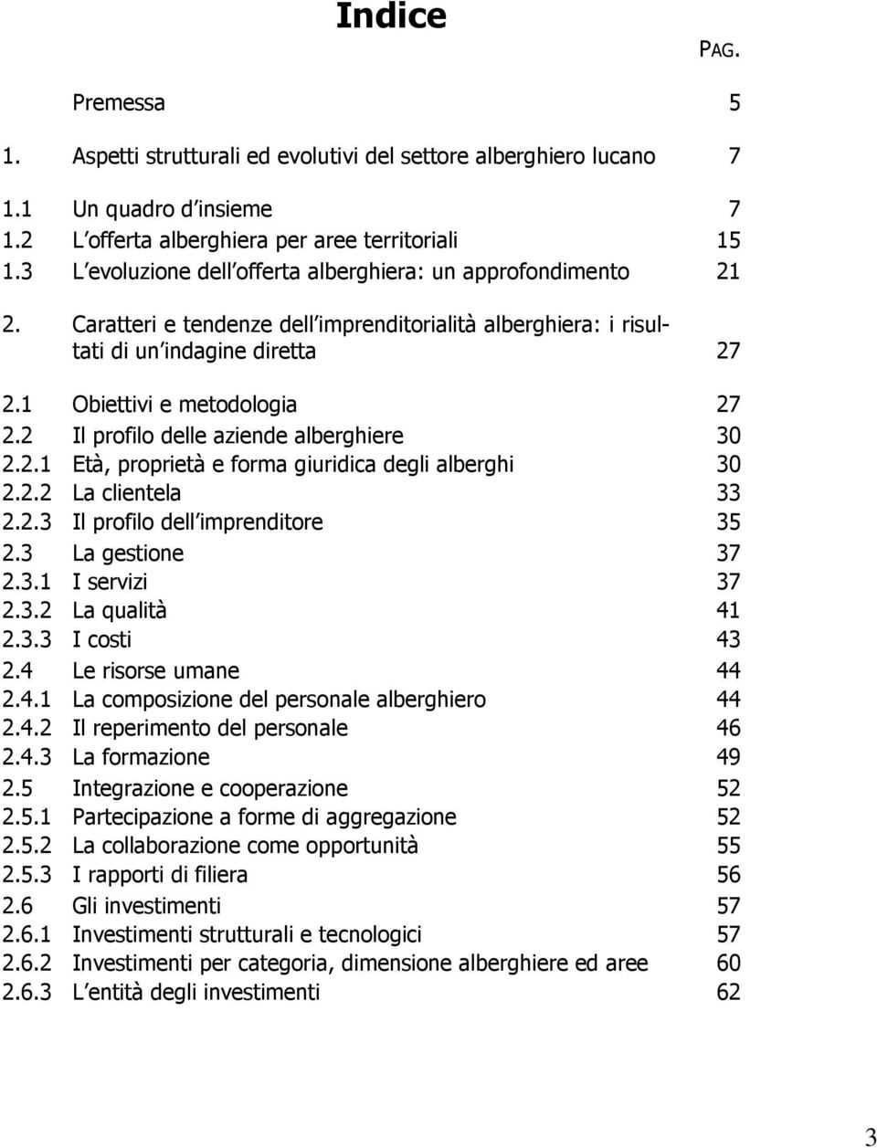 approfondimento Caratteri e tendenze dell imprenditorialità alberghiera: i risultati di un indagine diretta Obiettivi e metodologia Il profilo delle aziende alberghiere Età, proprietà e forma