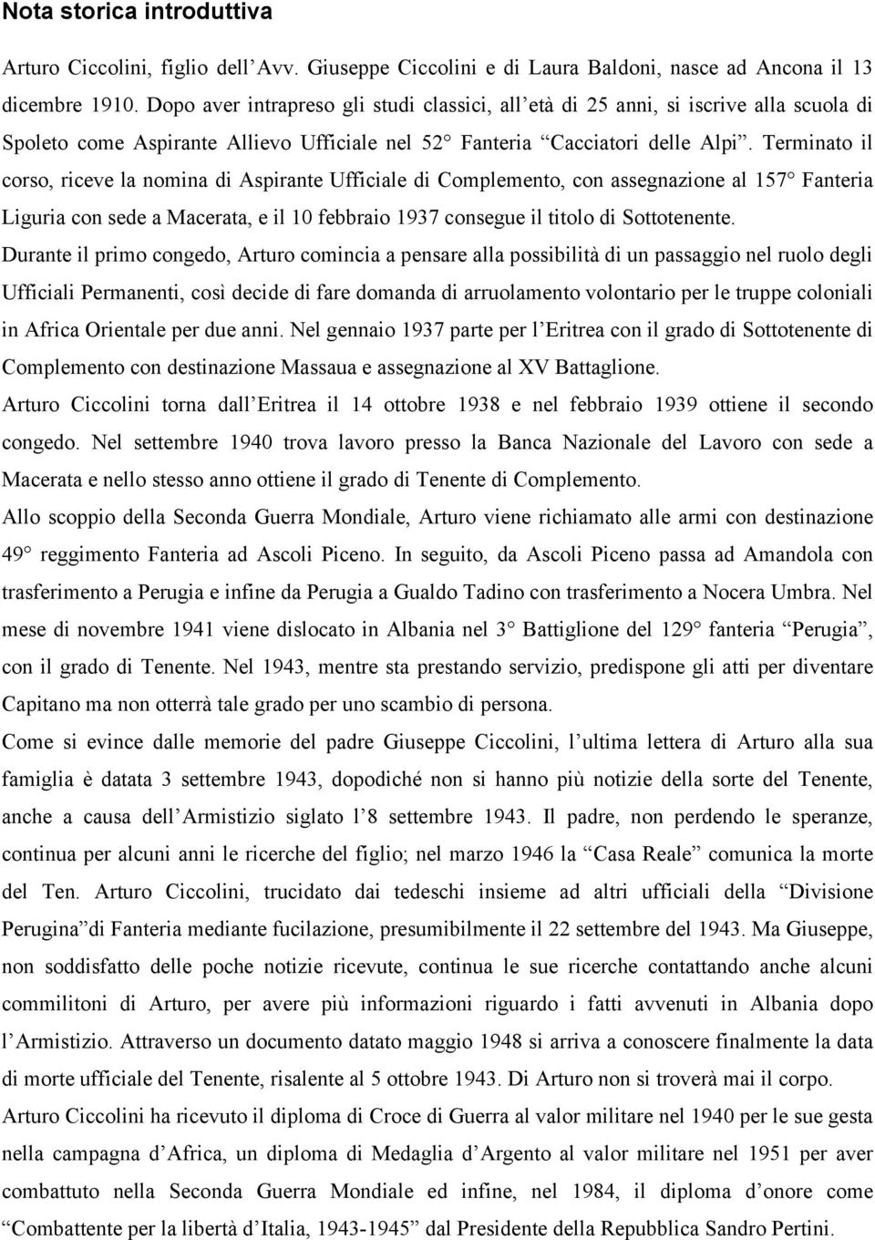 Terminato il corso, riceve la nomina di Aspirante Ufficiale di Complemento, con assegnazione al 157 Fanteria Liguria con sede a Macerata, e il 10 febbraio 1937 consegue il titolo di Sottotenente.