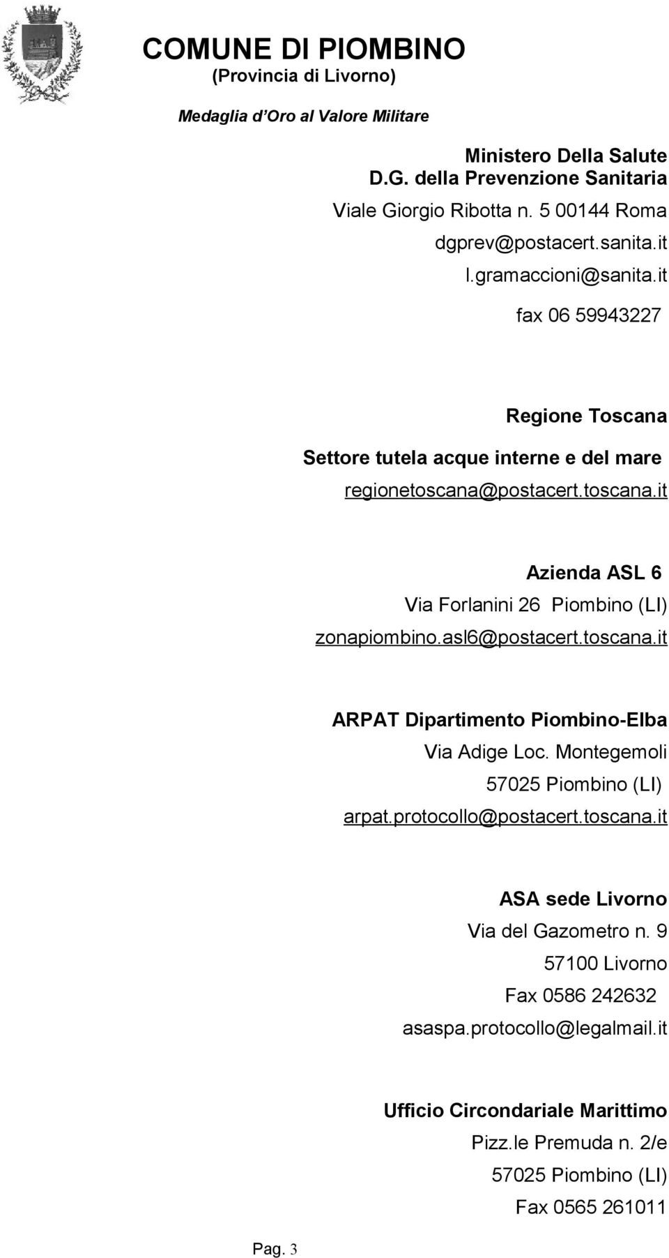 asl6@postacert.toscana.it ARPAT Dipartimento Piombino-Elba Via Adige Loc. Montegemoli arpat.protocollo@postacert.toscana.it ASA sede Livorno Via del Gazometro n.