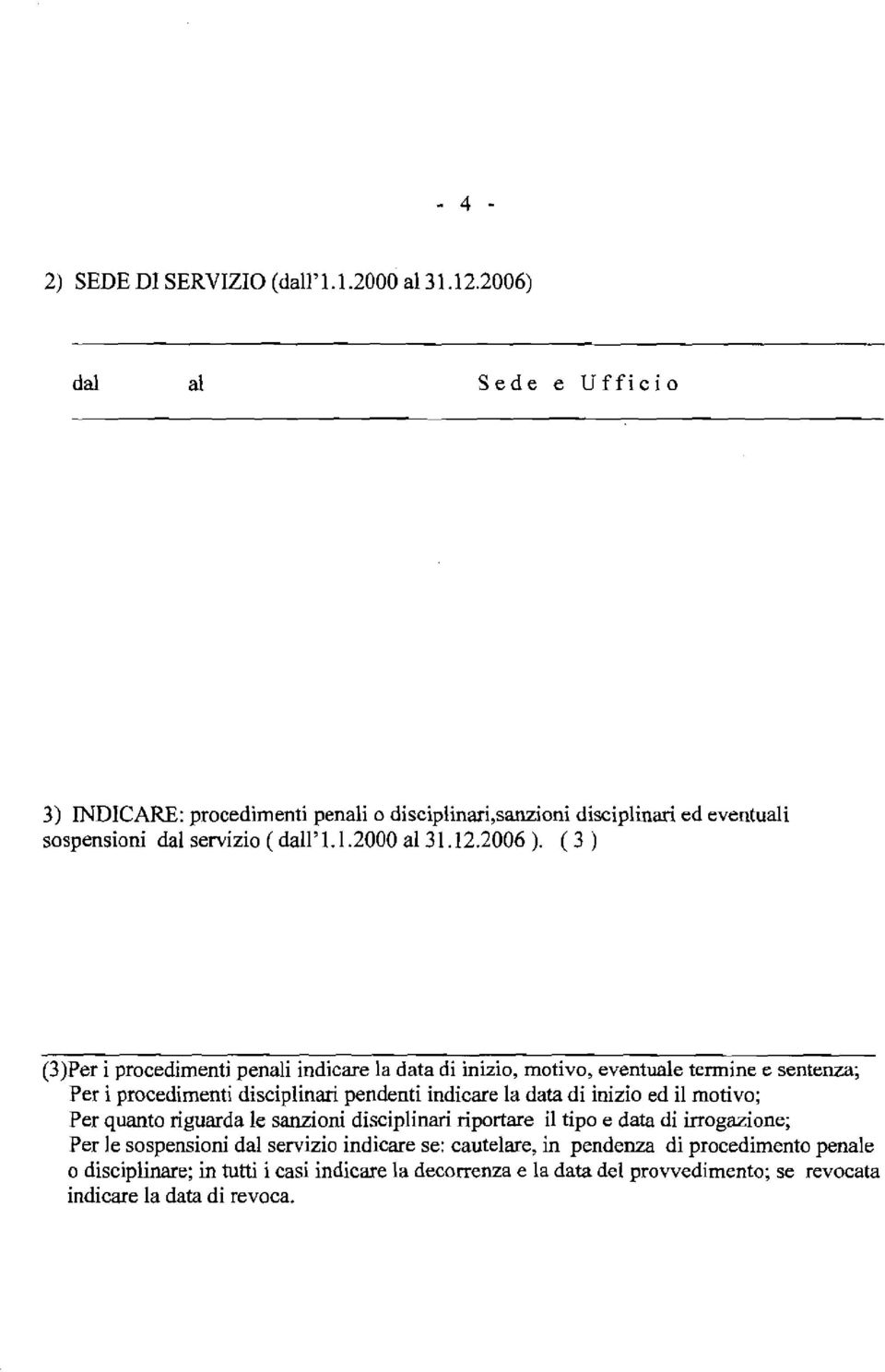 ( 3 ) (3)Per i procedimenti penali indicare la data di inizio, motivo, eventuale termine e sentenza; Per i procedimenti disciplinari pendenti indicare la data di inizio ed il