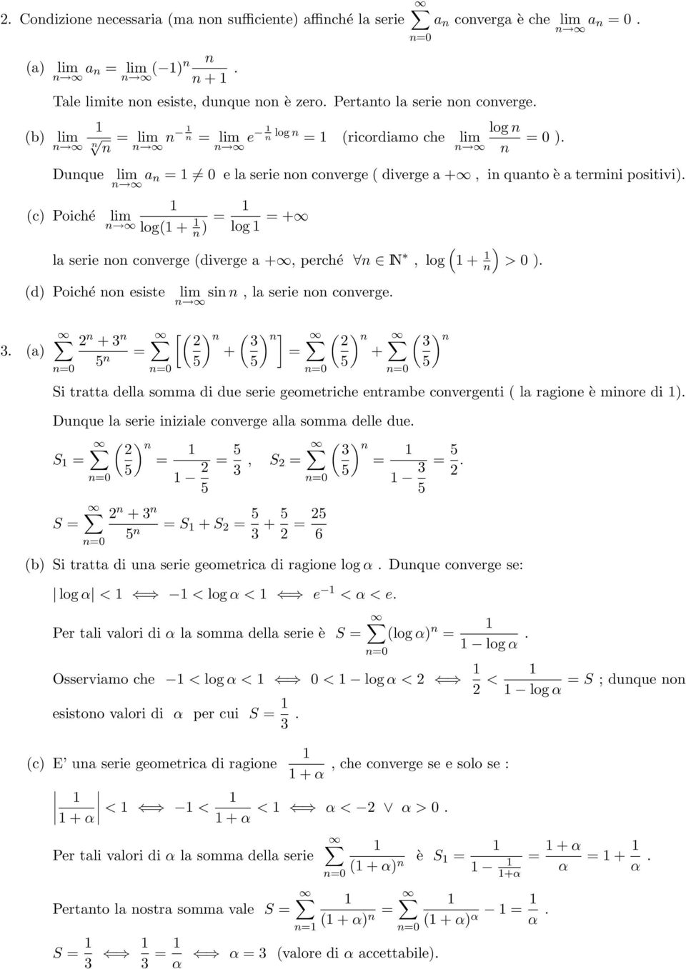 d) Poiché o esiste si, la serie o coverge. 3. =0 +3 5 = [ ) 3 ] + = 5 5) =0 ) 3 + 5 5) =0 =0 Si tratta della somma di due serie geometriche etrambe covergeti la ragioe è miore di ).