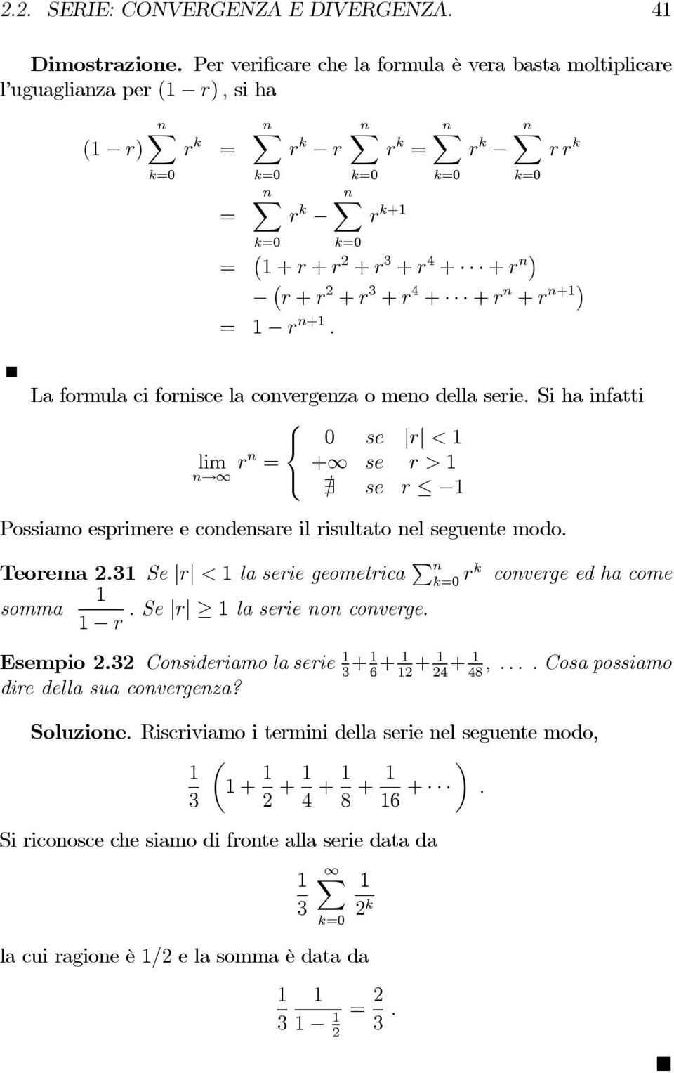 4 + + r n + r n+ = r n+. La formula ci fornisce la convergenza o meno della serie. Si ha infatti lim n rn = 0 se r < + se r > @ se r Possiamo esprimere e condensare il risultato nel seguente modo.