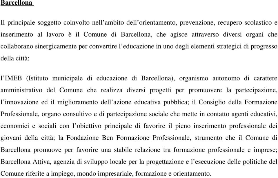 carattere amministrativo del Comune che realizza diversi progetti per promuovere la partecipazione, l innovazione ed il miglioramento dell azione educativa pubblica; il Consiglio della Formazione