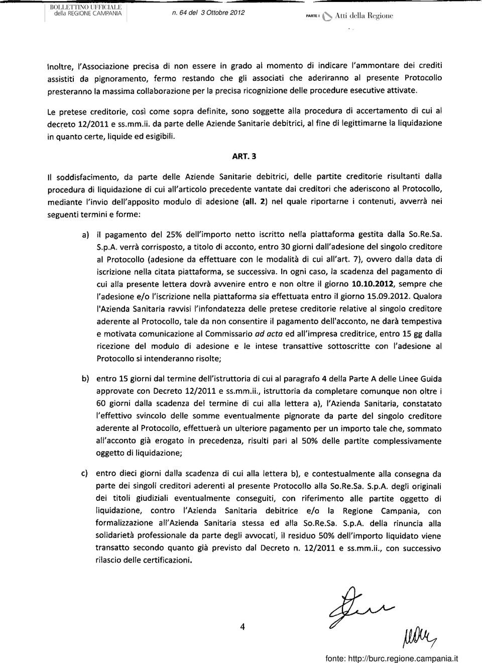 Le pretese creditorie, così come sopra definite, sono soggette alla procedura di accertamento di cui al decreto 12/2011 e ss.mm.ii.