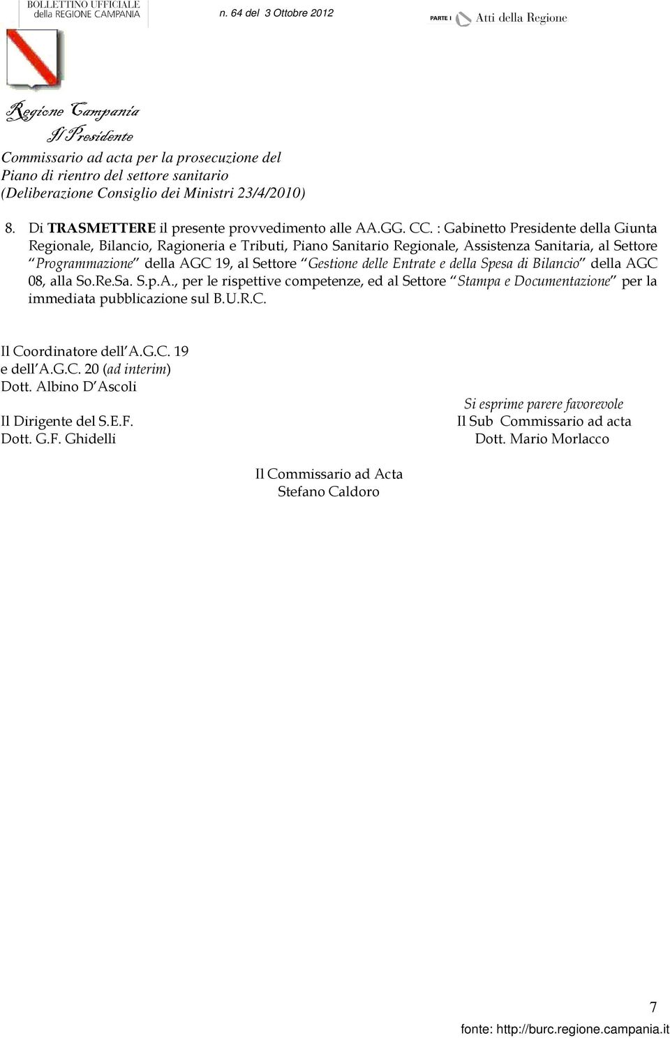 : Gabinetto Presidente della Giunta Regionale, Bilancio, Ragioneria e Tributi, Piano Sanitario Regionale, Assistenza Sanitaria, al Settore Programmazione della AGC 19, al Settore Gestione delle