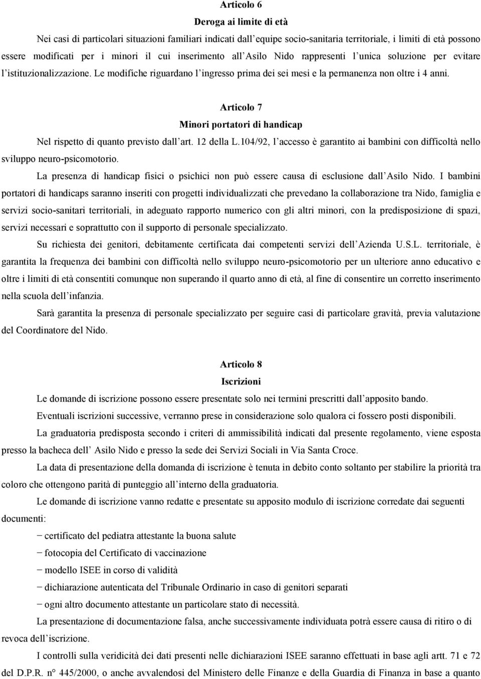 Articolo 7 Minori portatori di handicap Nel rispetto di quanto previsto dall art. 12 della L.104/92, l accesso è garantito ai bambini con difficoltà nello sviluppo neuro-psicomotorio.