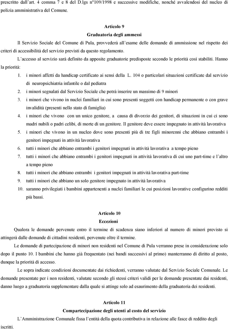 regolamento. L accesso al servizio sarà definito da apposite graduatorie predisposte secondo le priorità così stabiliti. Hanno la priorità: 1.