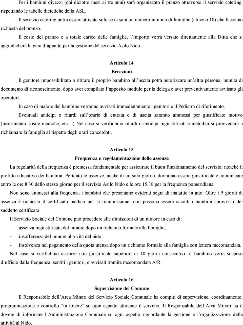 Il costo del pranzo è a totale carico delle famiglie, l importo verrà versato direttamente alla Ditta che si aggiudicherà la gara d appalto per la gestione del servizio Asilo Nido.