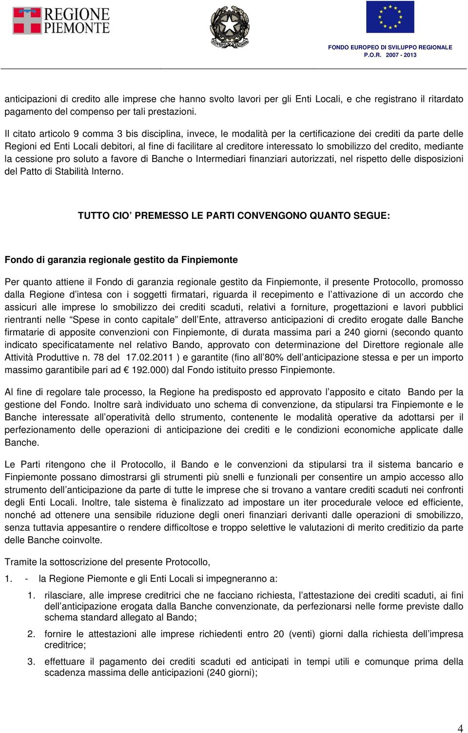 smobilizzo del credito, mediante la cessione pro soluto a favore di Banche o Intermediari finanziari autorizzati, nel rispetto delle disposizioni del Patto di Stabilità Interno.