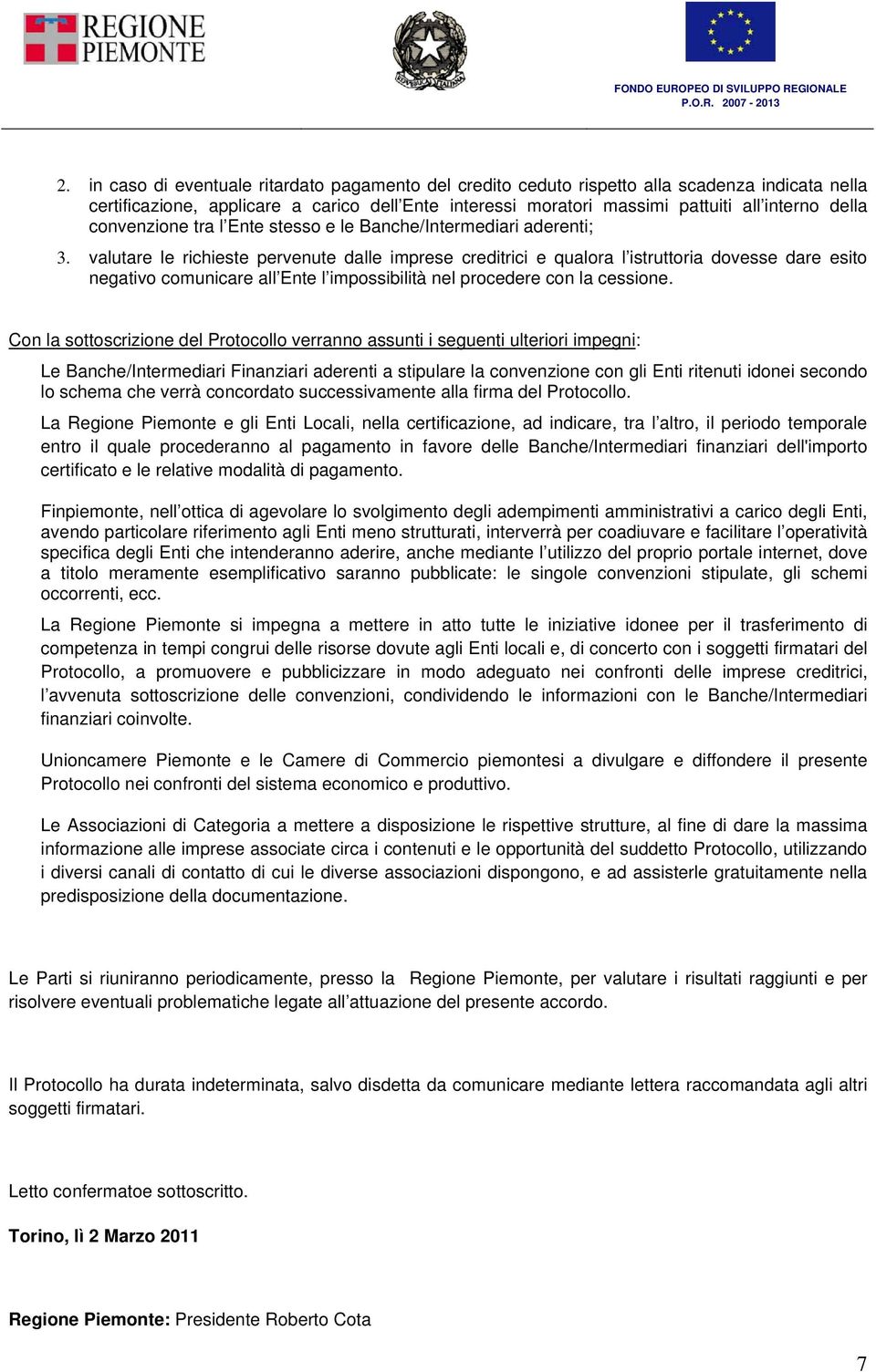 valutare le richieste pervenute dalle imprese creditrici e qualora l istruttoria dovesse dare esito negativo comunicare all Ente l impossibilità nel procedere con la cessione.