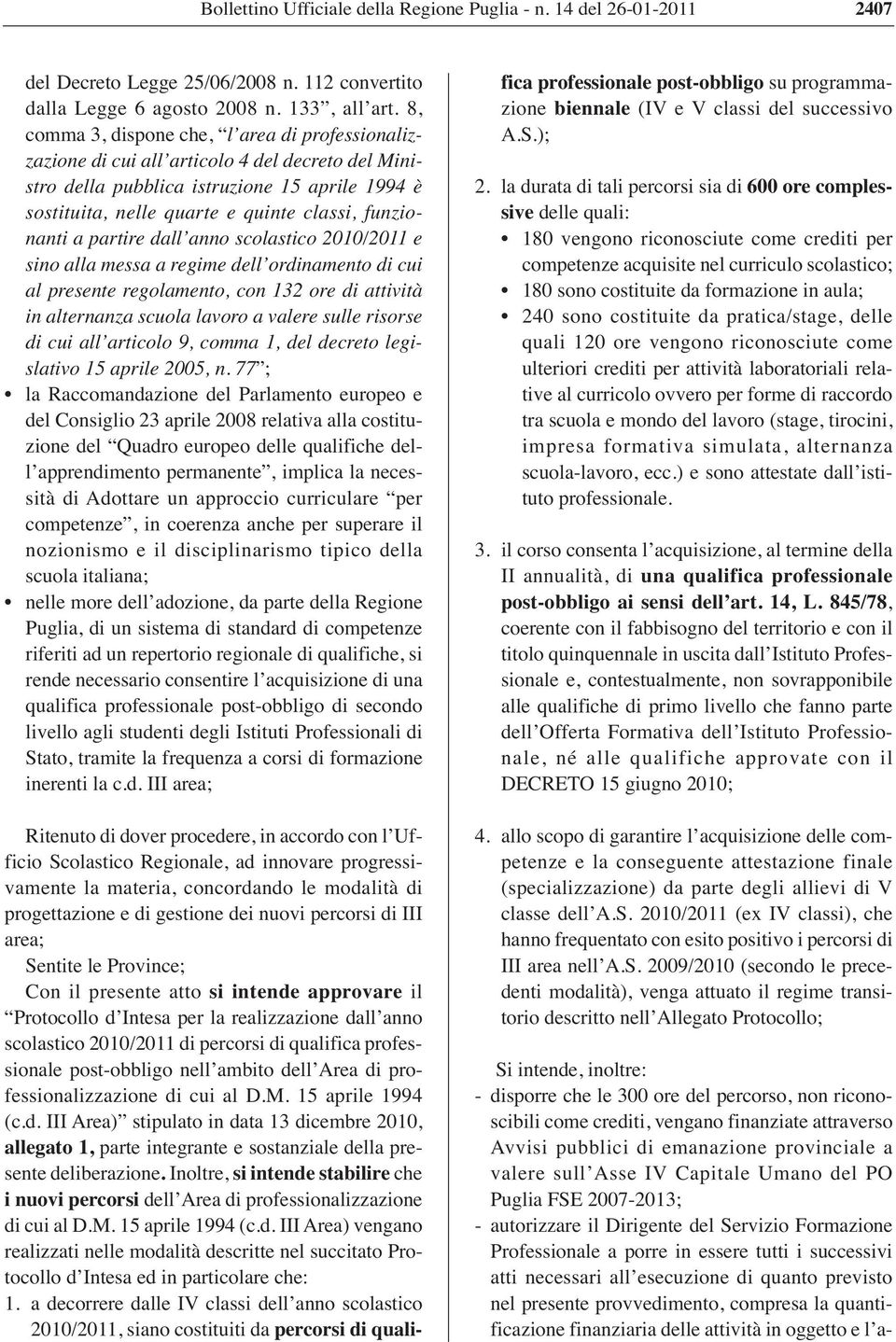 funzionanti a partire dall anno scolastico 2010/2011 e sino alla messa a regime dell ordinamento di cui al presente regolamento, con 132 ore di attività in alternanza scuola lavoro a valere sulle