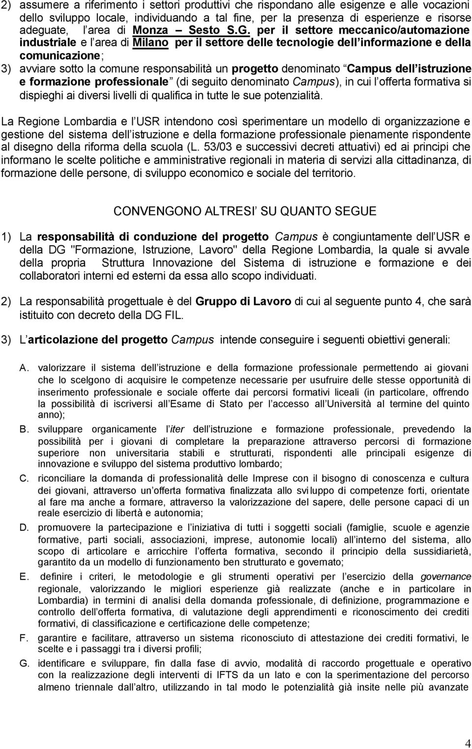 per il settore meccanico/automazione industriale e l area di Milano per il settore delle tecnologie dell informazione e della comunicazione; 3) avviare sotto la comune responsabilità un progetto