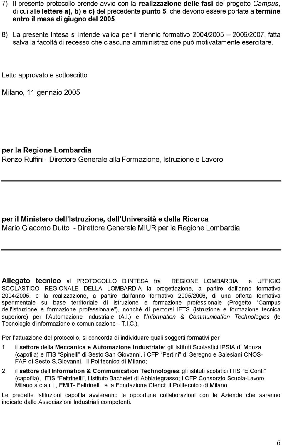 Letto approvato e sottoscritto Milano, 11 gennaio 2005 per la Regione Lombardia Renzo Ruffini - Direttore Generale alla Formazione, Istruzione e Lavoro per il Ministero dell Istruzione, dell