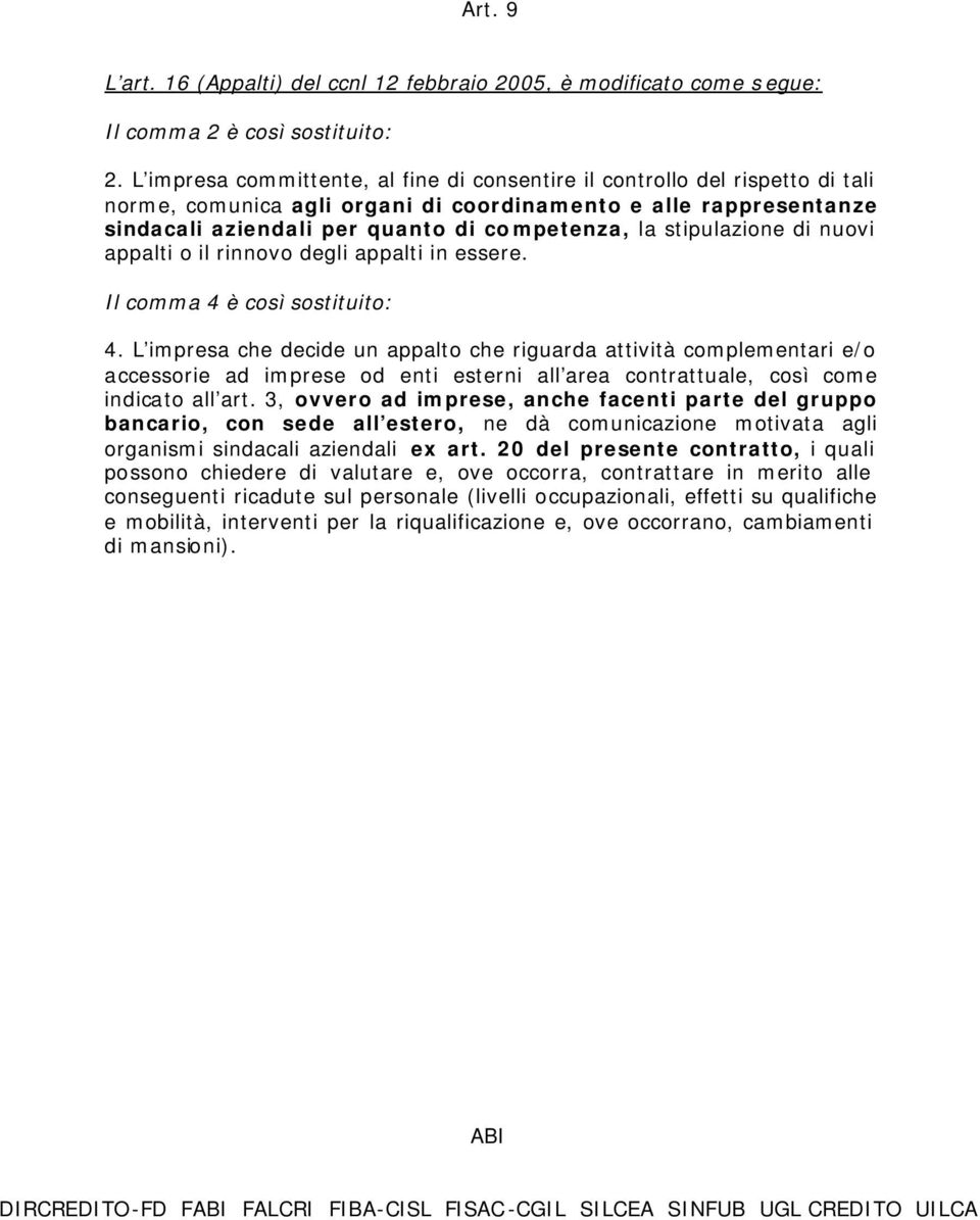 stipulazione di nuovi appalti o il rinnovo degli appalti in essere. Il comma 4 è così sostituito: 4.