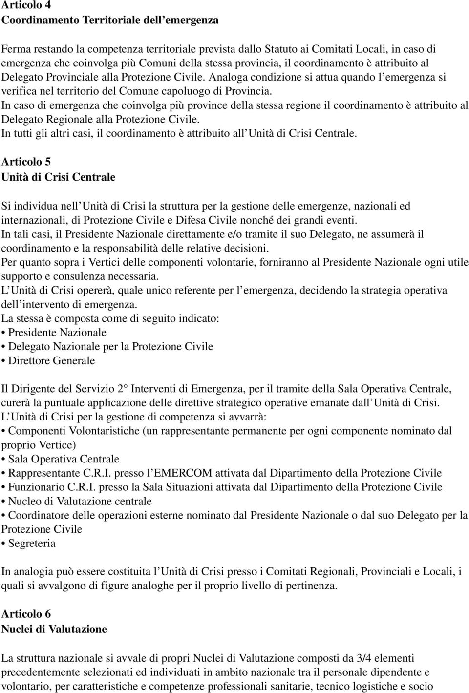 In caso di emergenza che coinvolga più province della stessa regione il coordinamento è attribuito al Delegato Regionale alla Protezione Civile.