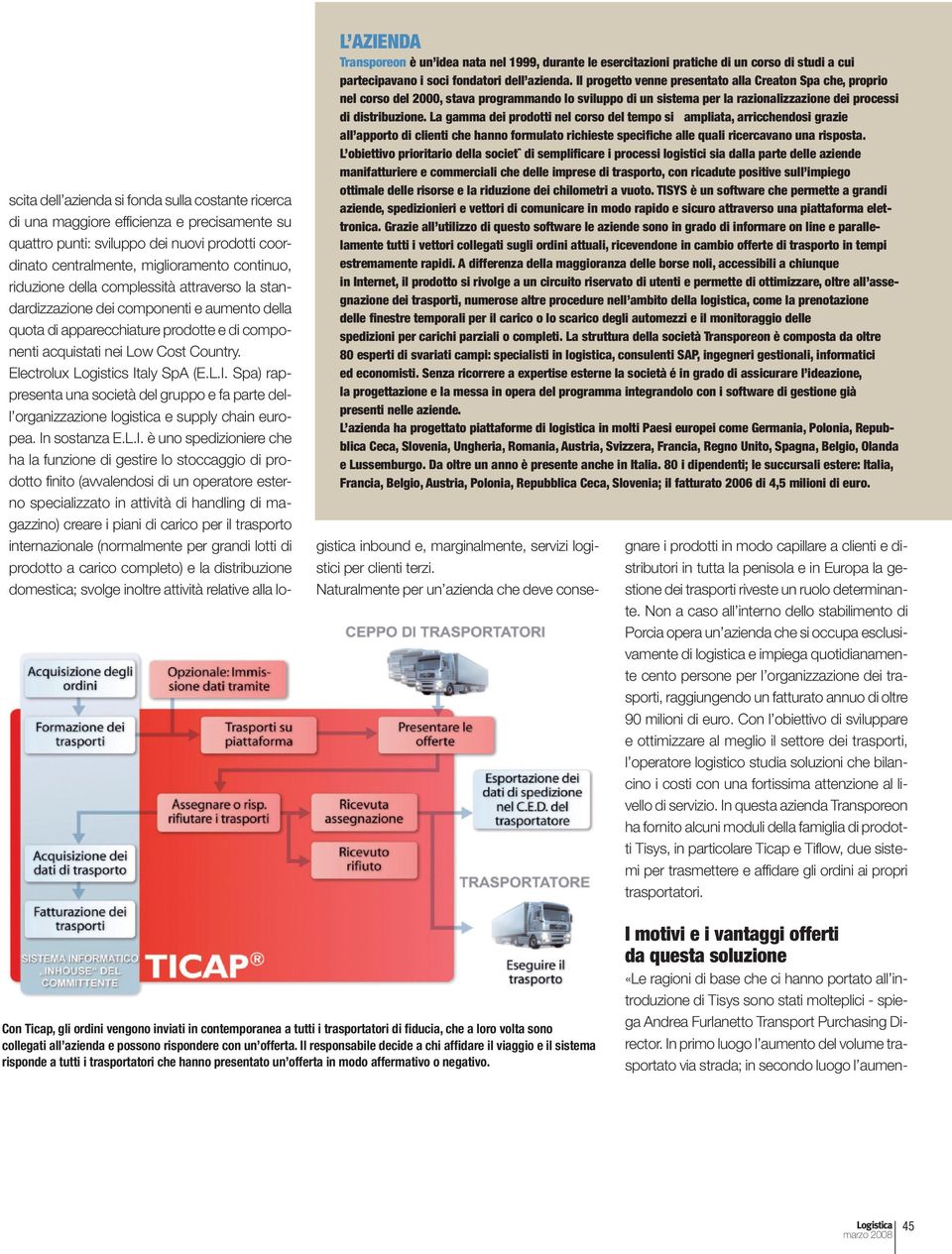 La gamma dei prodotti nel corso del tempo si ampliata, arricchendosi grazie all apporto di clienti che hanno formulato richieste specifiche alle quali ricercavano una risposta.