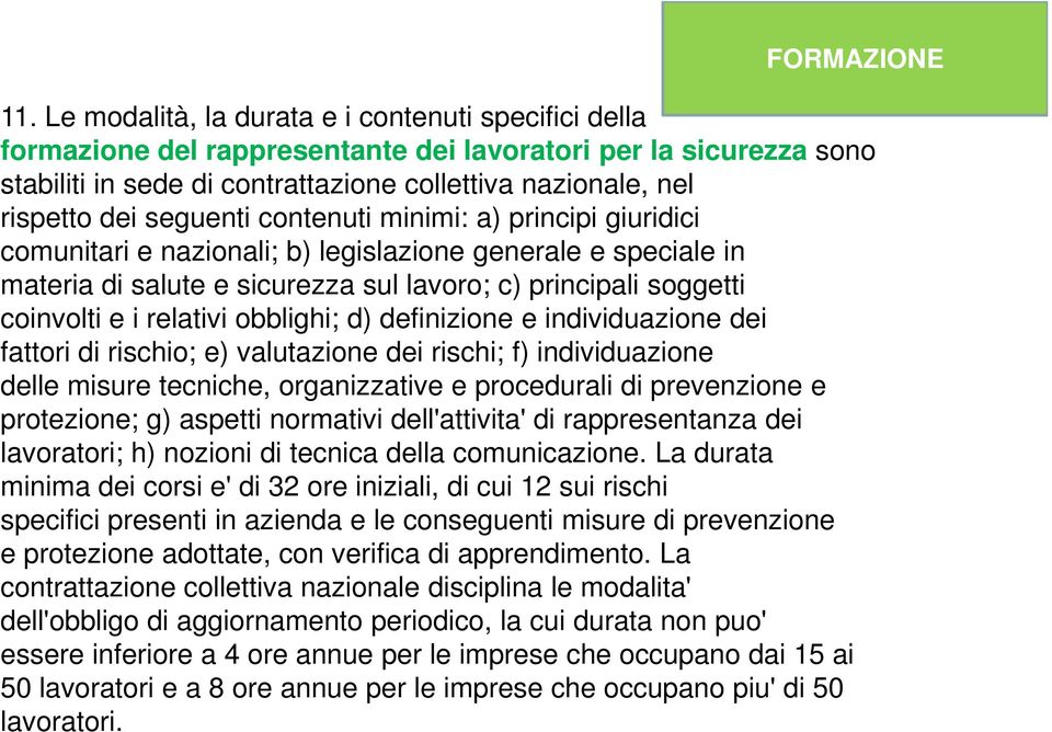 seguenti contenuti minimi: a) principi giuridici comunitari e nazionali; b) legislazione generale e speciale in materia di salute e sicurezza sul lavoro; c) principali soggetti coinvolti e i relativi