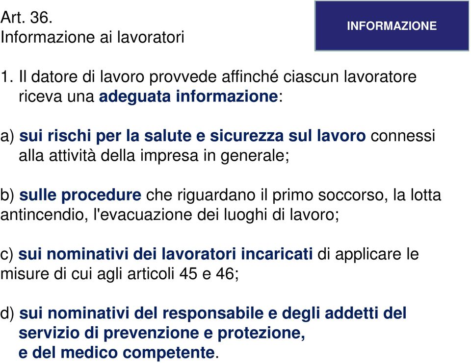 connessi alla attività della impresa in generale; b) sulle procedure che riguardano il primo soccorso, la lotta antincendio, l'evacuazione dei