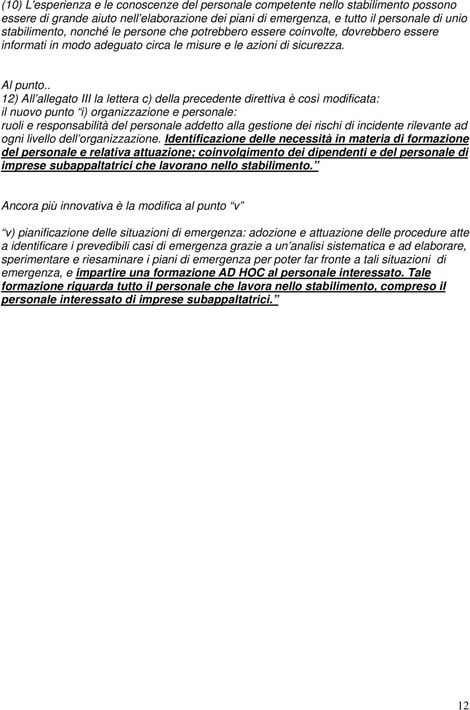 . 12) All allegato III la lettera c) della precedente direttiva è così modificata: il nuovo punto i) organizzazione e personale: ruoli e responsabilità del personale addetto alla gestione dei rischi