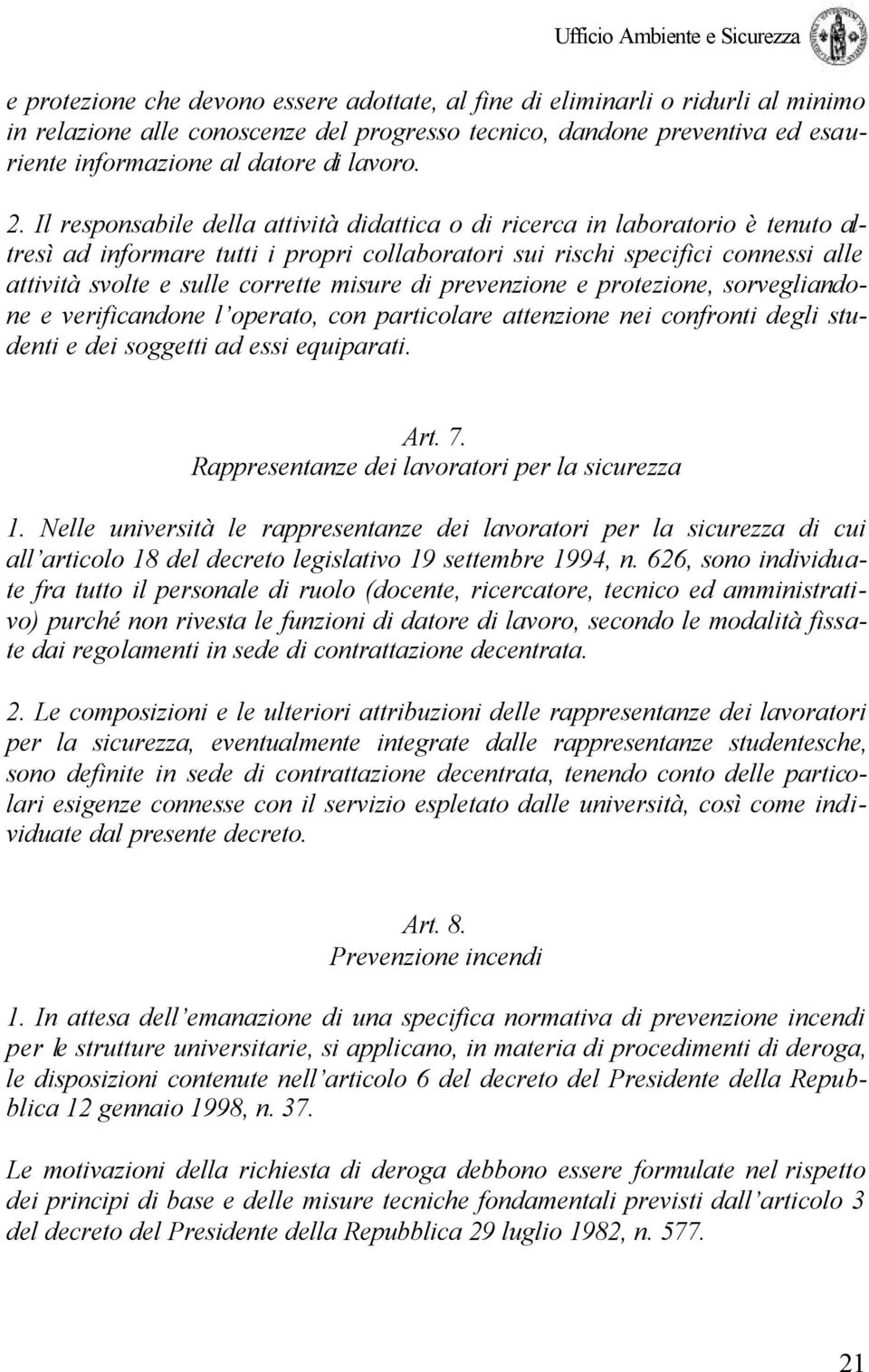 Il responsabile della attività didattica o di ricerca in laboratorio è tenuto altresì ad informare tutti i propri collaboratori sui rischi specifici connessi alle attività svolte e sulle corrette