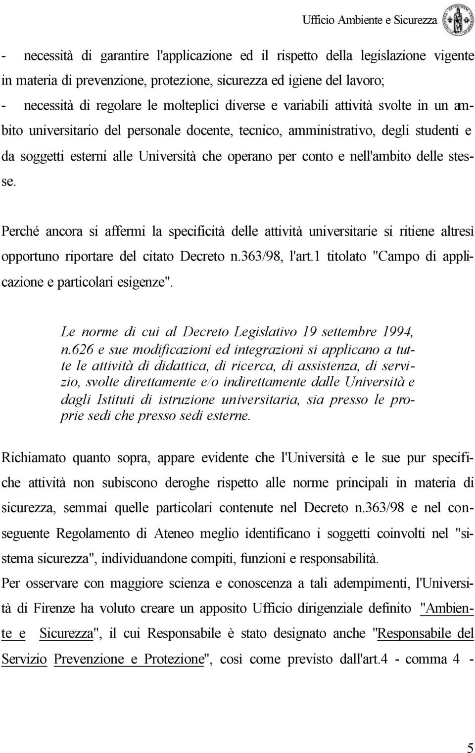 stesse. Perché ancora si affermi la specificità delle attività universitarie si ritiene altresì opportuno riportare del citato Decreto n.363/98, l'art.