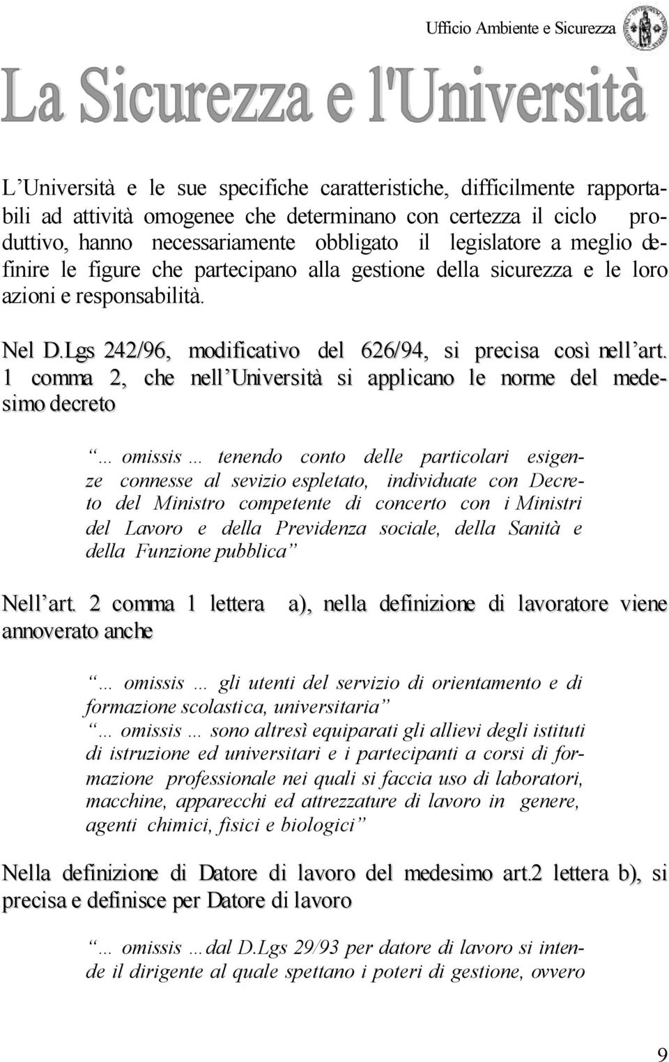 1 comma 2, che nell Università si applicano le norme del medesimo decreto omissis tenendo conto delle particolari esigenze connesse al sevizio espletato, individuate con Decreto del Ministro