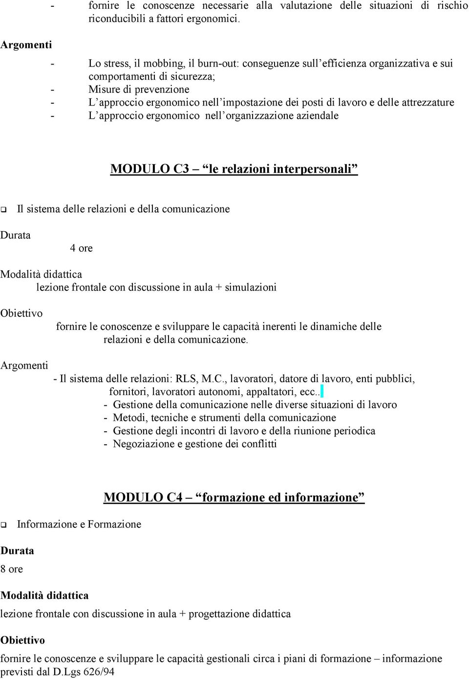 lavoro e delle attrezzature - L approccio ergonomico nell organizzazione aziendale MODULO C3 le relazioni interpersonali " Il sistema delle relazioni e della comunicazione + simulazioni fornire le