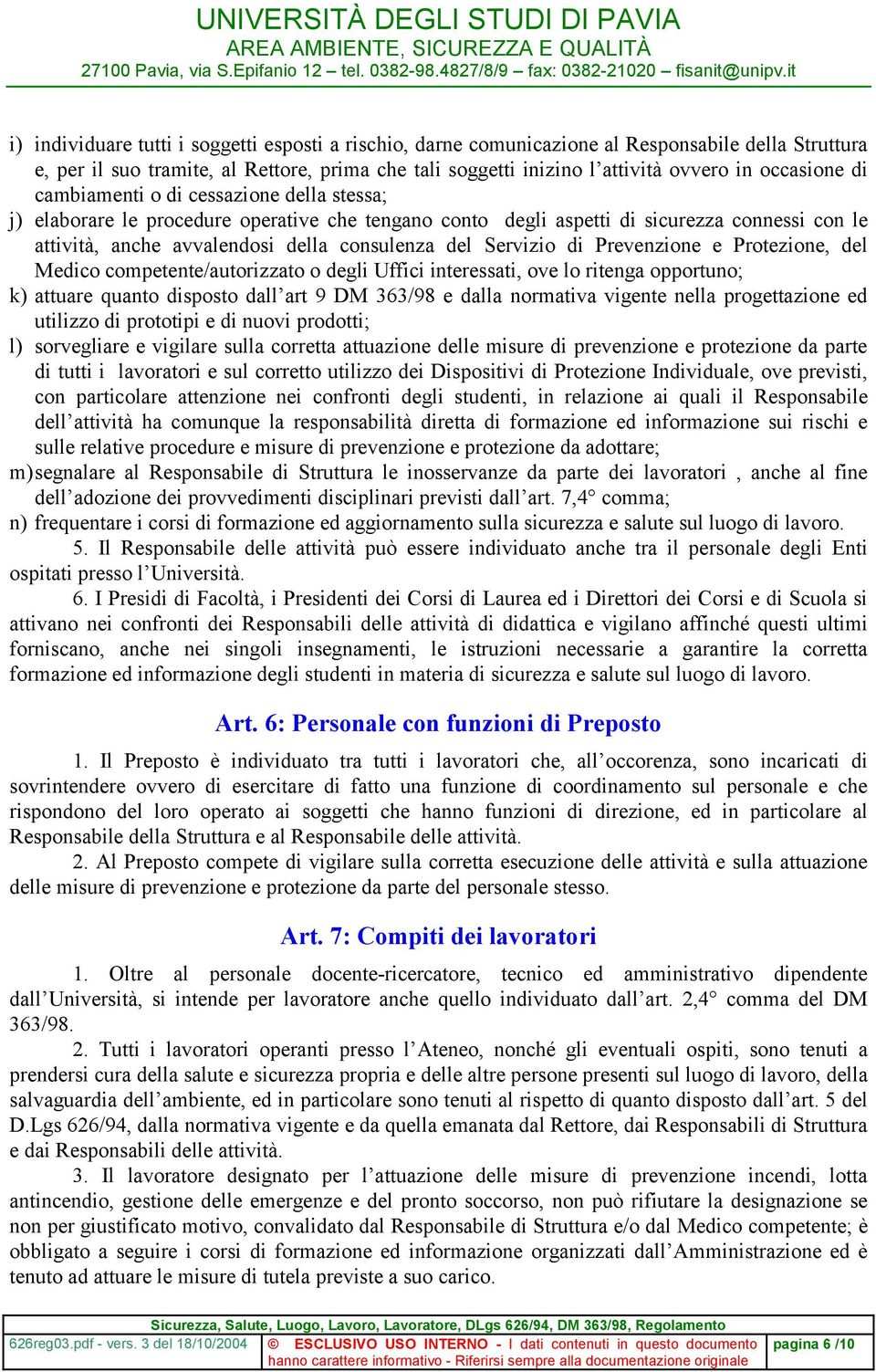 del Servizio di Prevenzione e Protezione, del Medico competente/autorizzato o degli Uffici interessati, ove lo ritenga opportuno; k) attuare quanto disposto dall art 9 DM 363/98 e dalla normativa