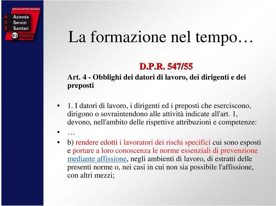 1, devono, nell'ambito delle rispettive attribuzioni e competenze: b) rendere edotti i lavoratori dei rischi specifici cui sono esposti e