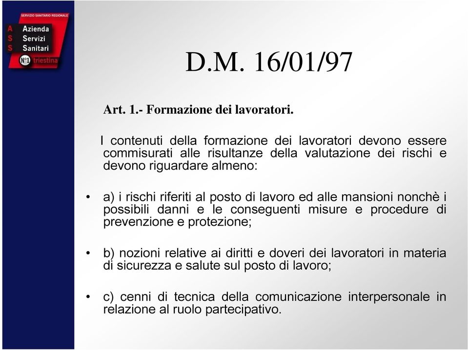 almeno: a) i rischi riferiti al posto di lavoro ed alle mansioni nonchè i possibili danni e le conseguenti misure e procedure di