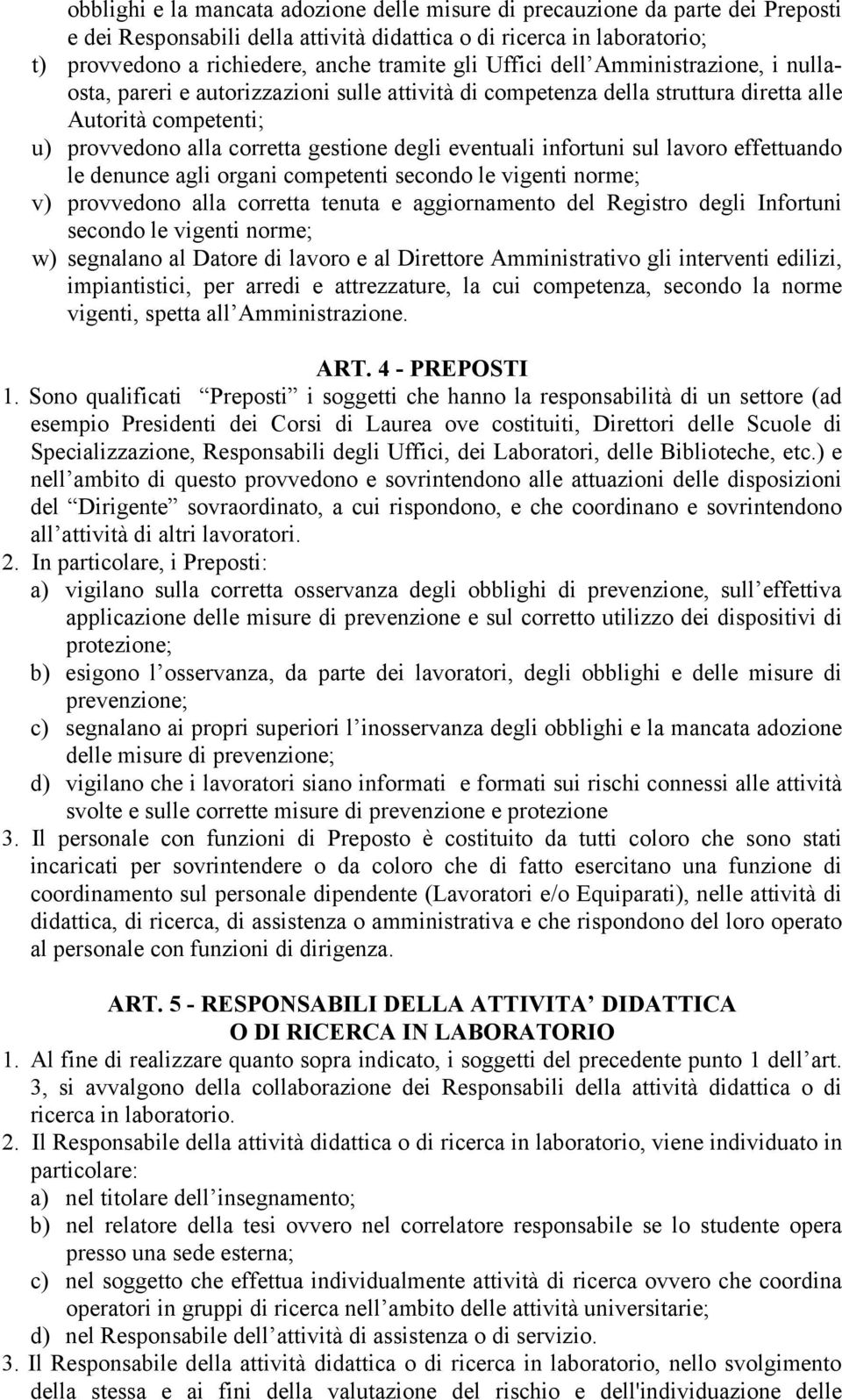 infortuni sul lavoro effettuando le denunce agli organi competenti secondo le vigenti norme; v) provvedono alla corretta tenuta e aggiornamento del Registro degli Infortuni secondo le vigenti norme;