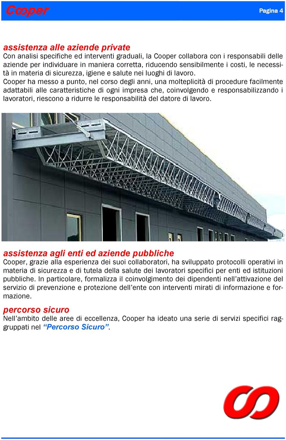 Cooper ha messo a punto, nel corso degli anni, una molteplicità di procedure facilmente adattabili alle caratteristiche di ogni impresa che, coinvolgendo e responsabilizzando i lavoratori, riescono a