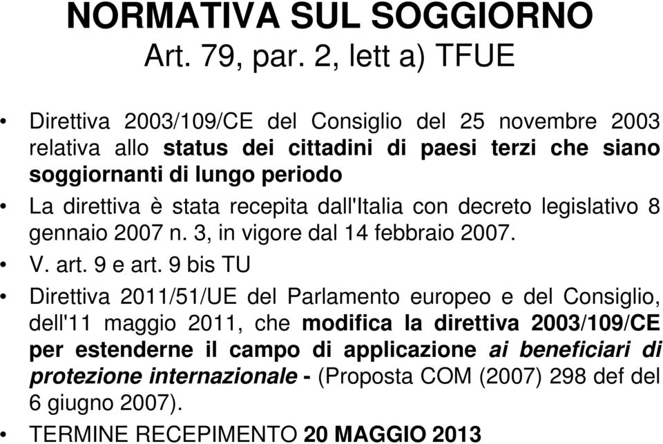 periodo La direttiva è stata recepita dall'italia con decreto legislativo 8 gennaio 2007 n. 3, in vigore dal 14 febbraio 2007. V. art. 9 e art.
