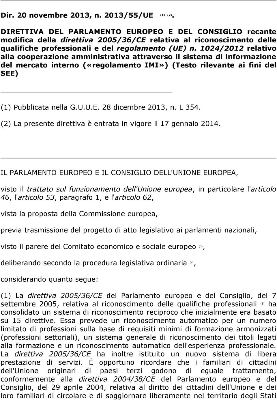 1024/2012 relativo alla cooperazione amministrativa attraverso il sistema di informazione del mercato interno («regolamento IMI») (Testo rilevante ai fini del SEE) (1) Pubblicata nella G.U.U.E. 28 dicembre 2013, n.