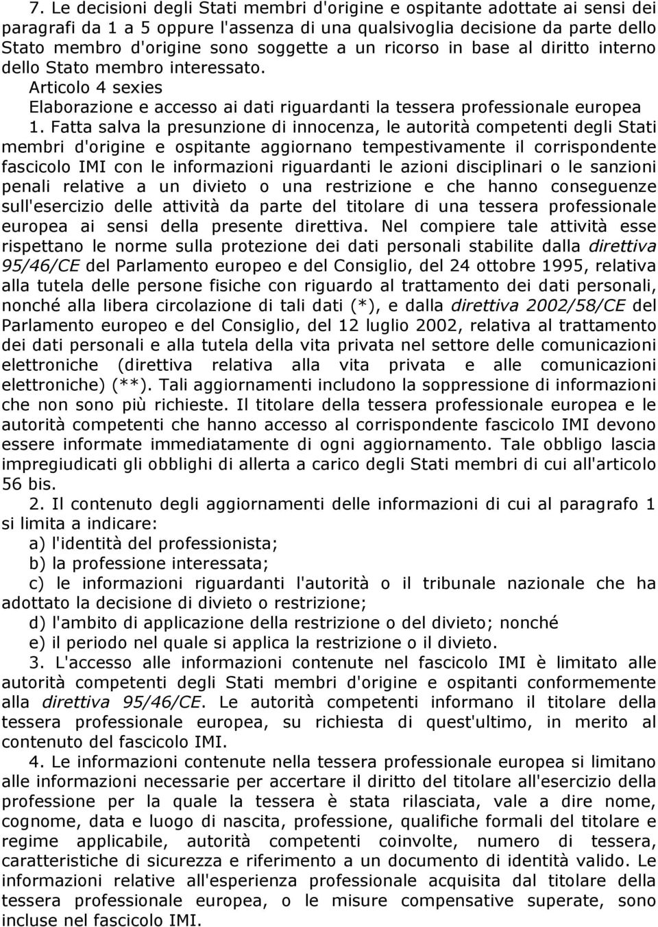 Fatta salva la presunzione di innocenza, le autorità competenti degli Stati membri d'origine e ospitante aggiornano tempestivamente il corrispondente fascicolo IMI con le informazioni riguardanti le