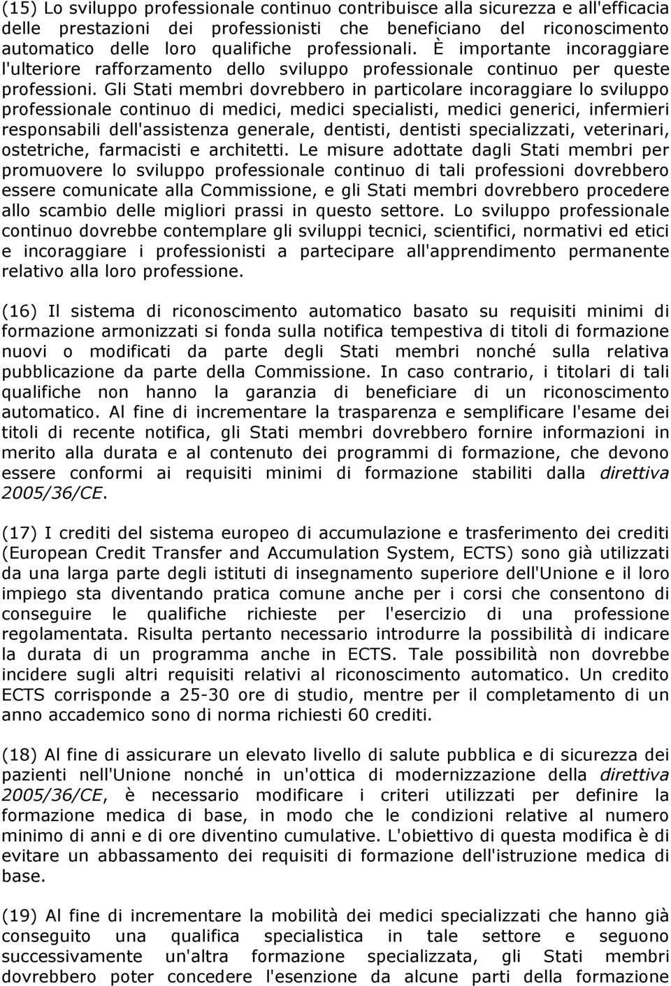 Gli Stati membri dovrebbero in particolare incoraggiare lo sviluppo professionale continuo di medici, medici specialisti, medici generici, infermieri responsabili dell'assistenza generale, dentisti,