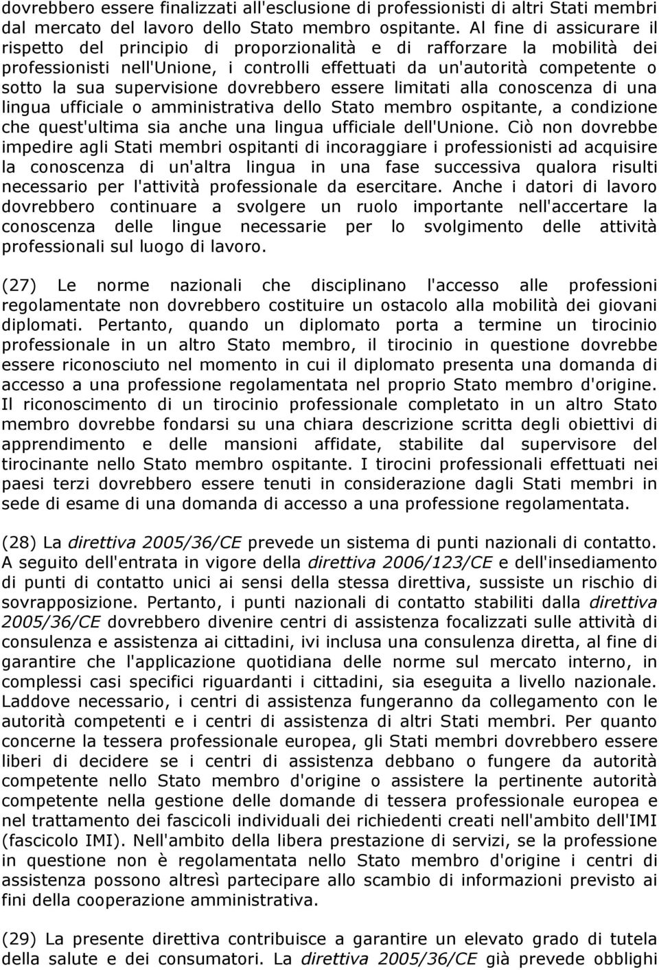 supervisione dovrebbero essere limitati alla conoscenza di una lingua ufficiale o amministrativa dello Stato membro ospitante, a condizione che quest'ultima sia anche una lingua ufficiale dell'unione.