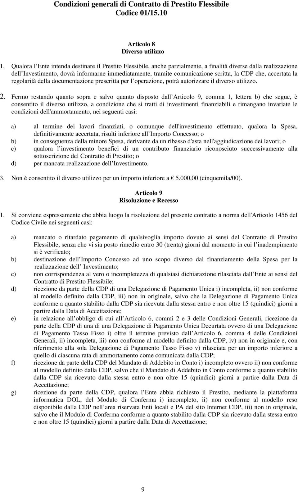 la CDP che, accertata la regolarità della documentazione prescritta per l operazione, potrà autorizzare il diverso utilizzo. 2.