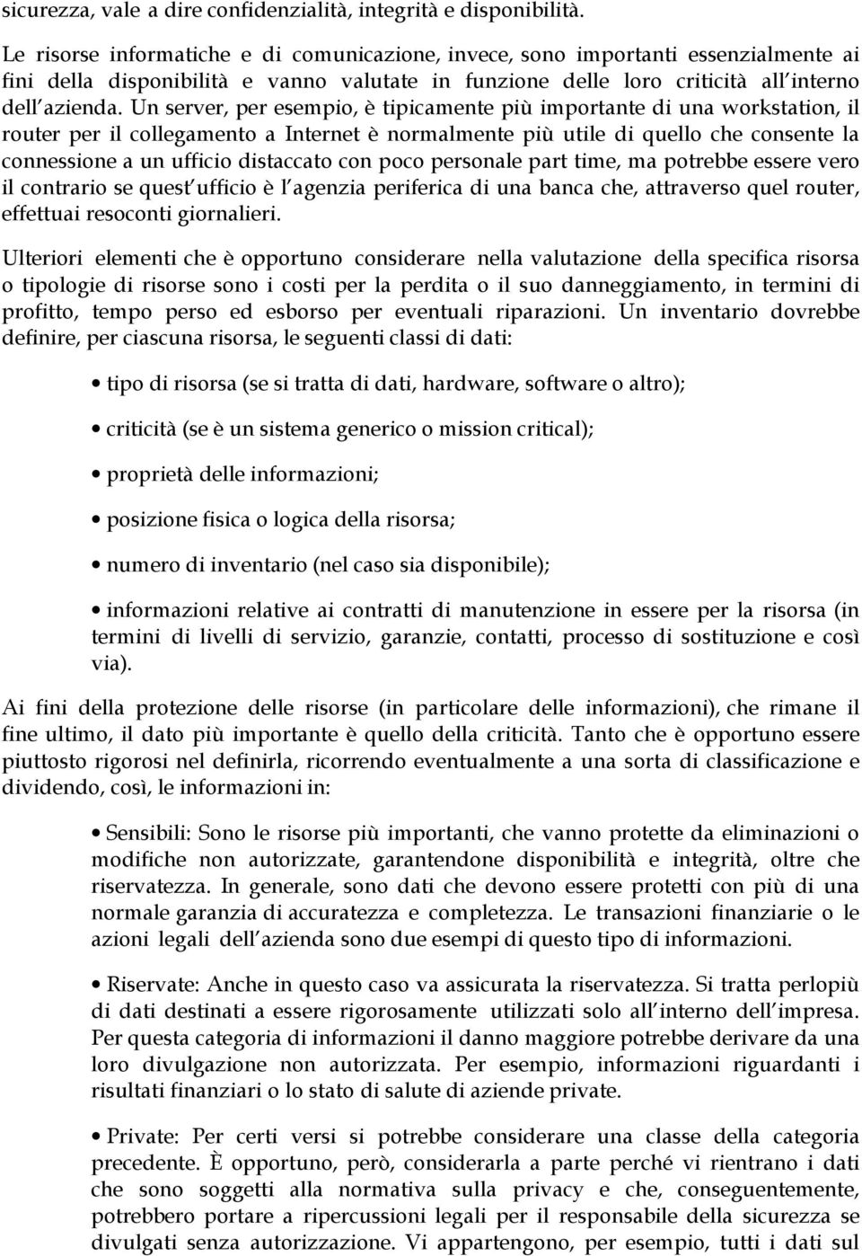 Un server, per esempio, è tipicamente più importante di una workstation, il router per il collegamento a Internet è normalmente più utile di quello che consente la connessione a un ufficio distaccato