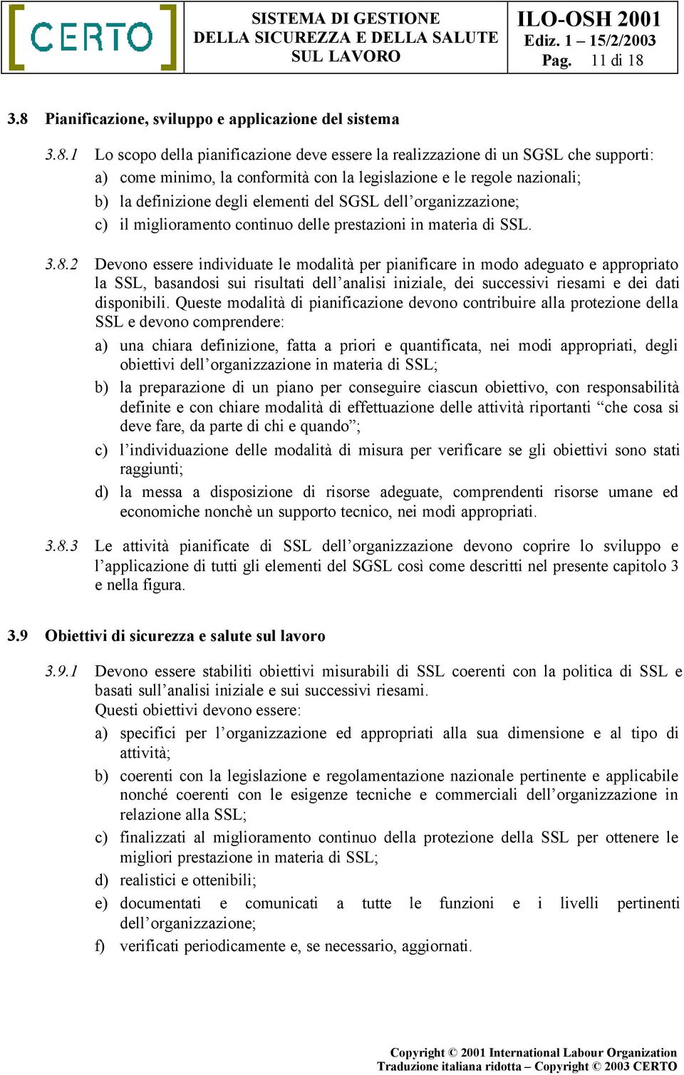 le regole nazionali; b) la definizione degli elementi del SGSL dell organizzazione; c) il miglioramento continuo delle prestazioni in materia di SSL. 3.8.