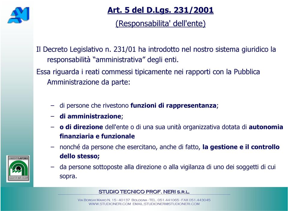 Essa riguarda i reati commessi tipicamente nei rapporti con la Pubblica Amministrazione da parte: di persone che rivestono funzioni di rappresentanza; di