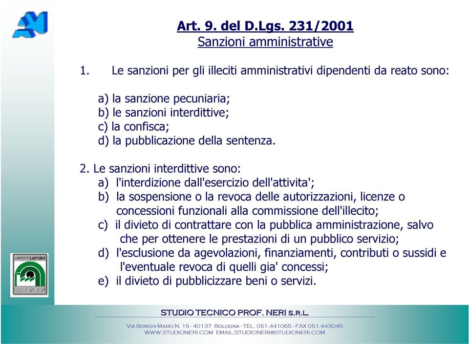 Le sanzioni interdittive sono: a) l'interdizione dall'esercizio dell'attivita'; b) la sospensione o la revoca delle autorizzazioni, licenze o concessioni funzionali alla