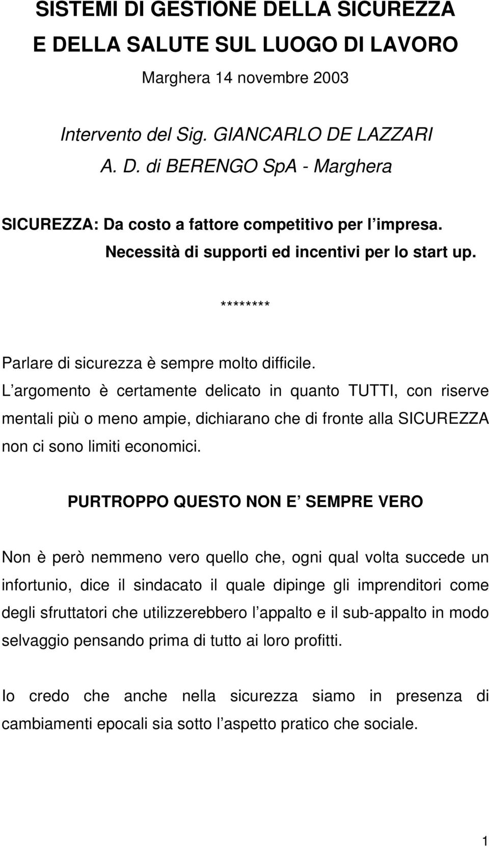 L argomento è certamente delicato in quanto TUTTI, con riserve mentali più o meno ampie, dichiarano che di fronte alla SICUREZZA non ci sono limiti economici.